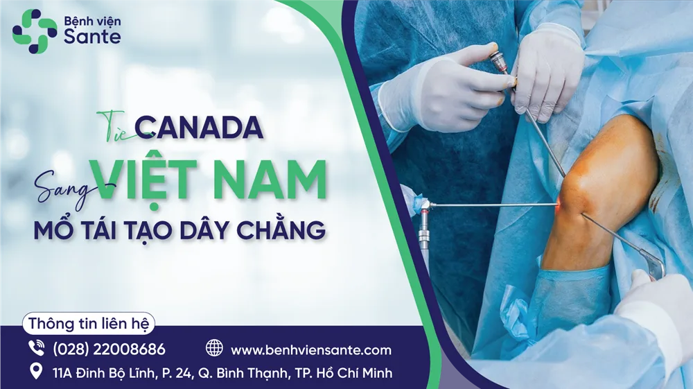 Từ Canada sang Việt Nam mổ tái tạo dây chằng - Bệnh viện SANTE Bình Thạnh, TP.HCM